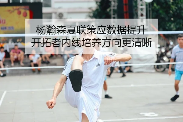 杨瀚森夏联策应数据提升 开拓者内线培养方向更清晰