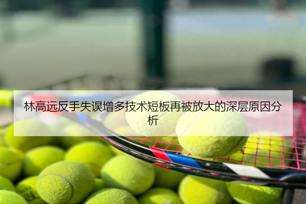 林高远反手失误增多技术短板再被放大的深层原因分析